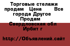 Торговые стелажи продам › Цена ­ 1 - Все города Другое » Продам   . Свердловская обл.,Ирбит г.